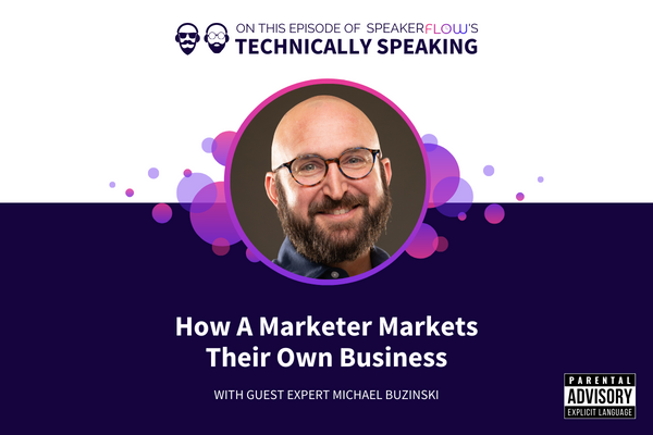 Technically Speaking S 3 Ep 18 - How A Marketer Markets Their Own Business with SpeakerFlow and Michael Buzinski
