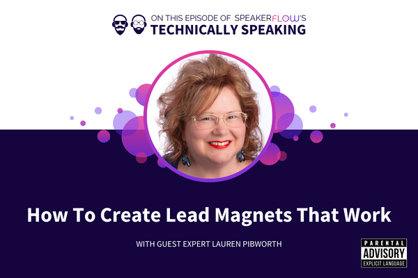 Technically Speaking S 3 Ep 20 - How To Create Lead Magnets That Work with SpeakerFlow and Lauren Pibworth