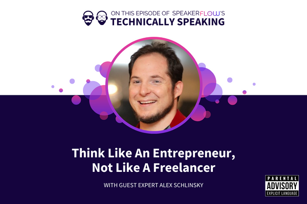 Technically Speaking S 3 Ep 21 - Think Like An Entrepreneur, Not Like A Freelancer with SpeakerFlow and Alex Schlinsky