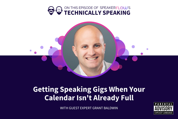 Technically Speaking S 3 Ep 22 - Getting Speaking Gigs When Your Calendar Isnt Already Full with SpeakerFlow and Grant Baldwin