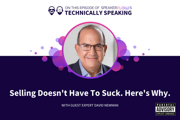 Technically Speaking S 3 Ep 26 - Selling Doesn't Have To Suck Heres Why with SpeakerFlow and David Newman