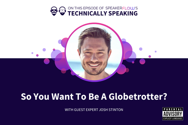 Technically Speaking S 3 Ep 27 - So You Want To Be A Globetrotter with SpeakerFlow and Josh Stinton