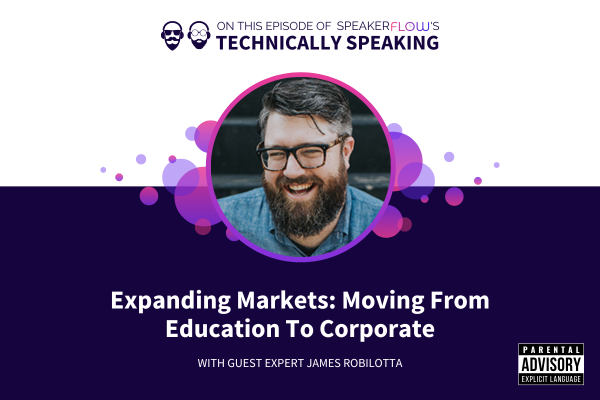 Technically Speaking S 3 Ep 33 - Expanding Markets Moving From Education To Corporate with SpeakerFlow and James Robilotta
