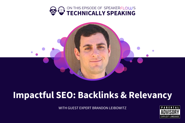 Technically Speaking S 3 Ep 35 - Impactful SEO Backlinks And Relevancy with SpeakerFlow and Brandon Leibowitz