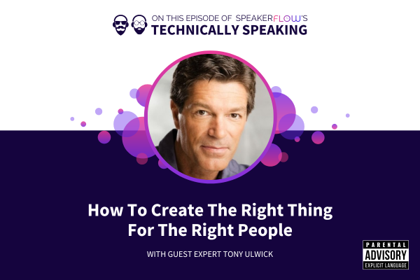 Technically Speaking S 3 Ep 36 - How To Create The Right Thing For The Right People with SpeakerFlow and Tony Ulwick