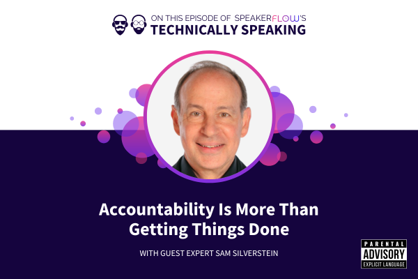 Technically Speaking S 3 Ep 38 - Accountability Is More Than Getting Things Done with SpeakerFlow and Sam Silverstein