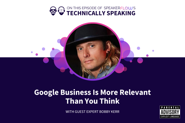 Technically Speaking S 3 Ep 42 - Google Business Is More Relevant Than You Think with SpeakerFlow and Bobby Kerr