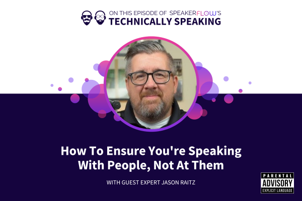Technically Speaking S 3 Ep 43 - How To Ensure Youre Speaking With People Not At Them with SpeakerFlow and Jason Raitz