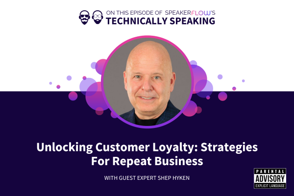 Technically Speaking S 3 Ep 45 - Unlocking Customer Loyalty Strategies For Repeat Business with SpeakerFlow and Shep Hyken