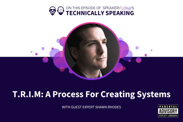 Technically Speaking S 3 Ep 46 - TRIM A Process For Creating Systems with SpeakerFlow and Shawn Rhodes