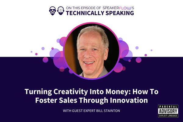 Technically Speaking S 3 Ep 48 - Turning Creativity Into Money How To Foster Sales Through Innovation with SpeakerFlow and Bill Stainton